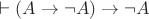 $\vdash (A \to \neg A) \to \neg A$