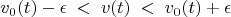 $$ v_0(t) - \epsilon \; < \; v(t) \; < \; v_0(t) + \epsilon $$
