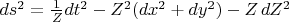 $ds^2=\frac{1}{Z} dt^2- Z^2(dx^2+dy^2) - Z\,dZ^2$