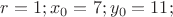 $r=1; x_0=7; y_0=11;$