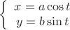 \[
\left\{ {\begin{array}{*{20}c}
   {x = a\cos t}  \\
   {y = b\sin t}  \\
\end{array}} \right.
\]
