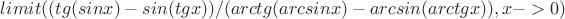 $limit((tg(sinx)-sin(tgx))/(arctg(arcsinx)-arcsin(arctgx)), x->0)$