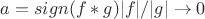 $a=sign(f*g)|f|/|g| \to 0$