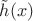 $\tilde{h}(x)$ $\tilde{h}(x)$