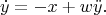 $$\dot{y} = -x + w\ddot{y}.$$
