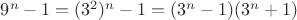 $9^{n}-1 =(3^2)^n -1 = (3^n-1) (3^n+1)$