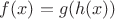 $f(x)=g(h(x))$