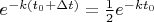 $e^{-k(t_0+\Delta t)}=\frac 1 2 e^{-kt_0}$