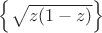 $\left\lbrace\sqrt{z(1-z)}\right\rbrace$