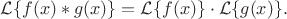 $\mathcal{L}\{f(x)*g(x)\}=\mathcal{L}\{f(x)\}\cdot\mathcal{L}\{g(x)\}.$