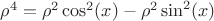 $\rho^4=\rho^2\cos^2(x)-\rho^2\sin^2(x)$