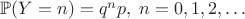 $\mathbb{P}(Y = n) = q^n p,\; n=0,1,2,\ldots$