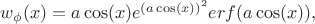 $w_\phi(x)=a \cos(x) e^{(a \cos(x))^2} erf(a \cos(x)),$