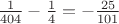 $\frac{1}{404}-\frac{1}{4}=-\frac{25}{101}$