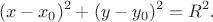 $$(x-x_0)^2+(y-y_0)^2=R^2\text{.}$$