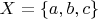 $X= \left\lbrace a,b,c\right\rbrace$