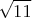 $$\sqrt{11}$$