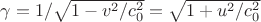 $\gamma = 1/\sqrt{1 - v^2/c_0^2} = \sqrt{1 + u^2/c_0^2}$