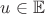 $u \in \mathbb{E}$