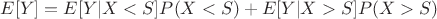 $E[Y]=E[Y | X<S] P(X<S) +E[Y|X>S] P(X>S)$