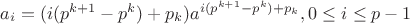 $ a_{i}=(i(p^{k+1}-p^{k})+p_{k})a^{i(p^{k+1}-p^{k})+p_{k}}, 0\leq i\leq p-1 $