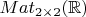 $Mat_{2\times 2}(\mathbb{R})$