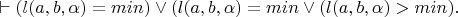 $\vdash (l(a,b,\alpha)=min) \vee (l(a,b,\alpha)=min \vee (l(a,b,\alpha)>min).$