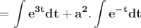 $\displaystyle\mathbf{=\int e^{3t}dt+a^2.\int e^{-t}dt}$