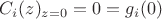 $C_i(z)_{z=0} = 0 = g_i(0)$