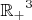 $\mathbb{R_+}^3$