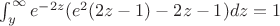 $\int_{y}^{\infty}e^{-2z}(e^2(2z-1)-2z-1)dz=1$