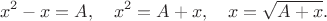 $$x^2-x=A,\quad x^2=A+x,\quad x=\sqrt{A+x}.$$