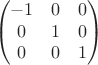 $$\begin{pmatrix}
-1 & 0 & 0 \\
0 & 1 & 0 \\
0 & 0 & 1
\end{pmatrix}$$