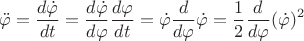 $$\ddot{\varphi}=\frac{d{\dot{\varphi}}} {dt}=\frac{d{\dot{\varphi}}}{d{\varphi}}\frac{d{\varphi}}{dt}
=\dot{\varphi}\frac{d}{d{\varphi}}\dot{\varphi}=\frac{1}{2}\frac{d}{d{\varphi}}{(\dot{\varphi})^2}$$