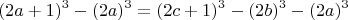 $$ (2a+1)^3 - (2a)^3 = (2c+1)^3-(2b)^3-(2a)^3 $$