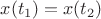 $x(t_1)=x(t_2)$