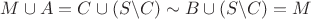 $M\cup A = C\cup (S\backslash C) \sim B\cup (S\backslash C) = M$
