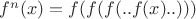 $f^n(x)=f(f(f(..f(x)..)))$