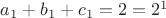$a_1+b_1+c_1=2=2^1$