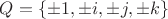 $Q=\{\pm 1,\pm i,\pm j,\pm k\}$