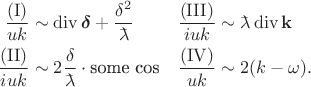 $$\begin{aligned}\dfrac{(\mathrm{I})}{uk}&\sim \operatorname{div}\boldsymbol{\delta}+\dfrac{\delta^2}{\rlap{\(\bar{\phantom{a}}\)}\lambda} &\dfrac{(\mathrm{III})}{iuk}&\sim \rlap{\(\bar{\phantom{a}}\)}\lambda\operatorname{div}\mathbf{k} \\\dfrac{(\mathrm{II})}{iuk}&\sim 2\dfrac{\delta}{\rlap{\(\bar{\phantom{a}}\)}\lambda}\cdot\text{some cos} &\dfrac{(\mathrm{IV})}{uk}&\sim 2(k-\omega). \\\end{aligned}$$