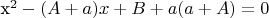 $$$x^2-(A+a)x+B+a(a+A)=0 $$$