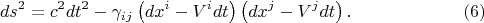 $$
ds^2 = c^2 dt^2 - \gamma_{i j} \left( dx^i - V^i dt \right) \left( dx^j - V^j dt \right). \eqno(6)
$$