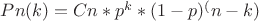 $Pn(k)=Cn*p^k*(1-p)^(n-k)$
