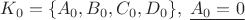 $K_0=\{A_0,B_0,C_0,D_0\},\; \underline{A_0=0}$