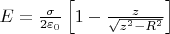 $E=\frac{\sigma}{2\varepsilon_0}\left[1-\frac{z}{\sqrt{z^2-R^2}}\right]$