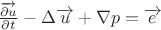 $\frac{{\overrightarrow {\partial u}}} {\partial t} - {\Delta{\overrightarrow u}}+ {\nabla p}= {\overrightarrow e}$