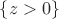 $\{z>0\}$
