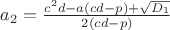 $a_2=\frac{c^2d-a(cd-p)+\sqrt{D_1}}{2(cd-p)}$ $a_2=\frac{c^2d-a(cd-p)+\sqrt{D_1}}{2(cd-p)}$