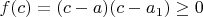 $f(c)= (c-a)(c-a_1)\ge 0$